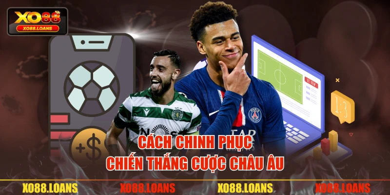 Cách chinh phục chiến thắng cược châu Âu